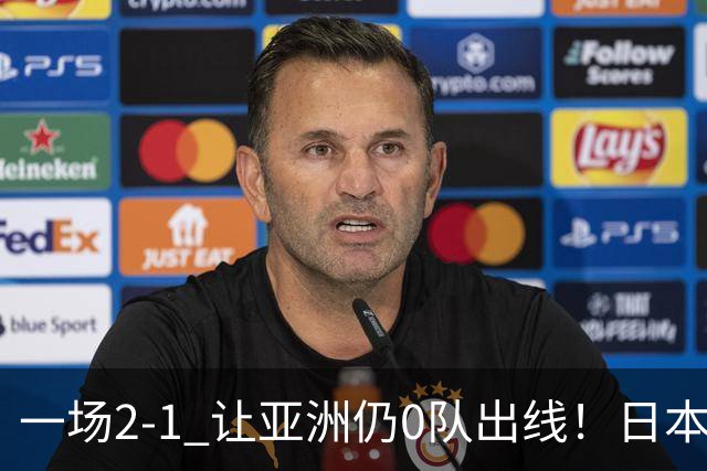 一场2-1 让亚洲仍0队出线！日本进退两难：放水不遇巴西 也要碰法国